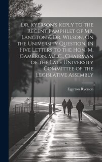 Couverture_Dr. Ryerson's Reply to the Recent Pamphlet of Mr. Langton & Dr. Wilson, On the University Question, in Five Letters to the Hon. M. Cameron, M.L.C., Chairman of the Late University Committee of the Legislative Assembly