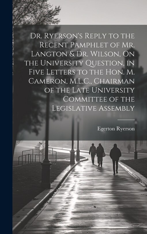 Couverture_Dr. Ryerson's Reply to the Recent Pamphlet of Mr. Langton & Dr. Wilson, On the University Question, in Five Letters to the Hon. M. Cameron, M.L.C., Chairman of the Late University Committee of the Legislative Assembly