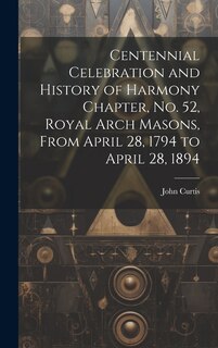 Front cover_Centennial Celebration and History of Harmony Chapter, No. 52, Royal Arch Masons, From April 28, 1794 to April 28, 1894