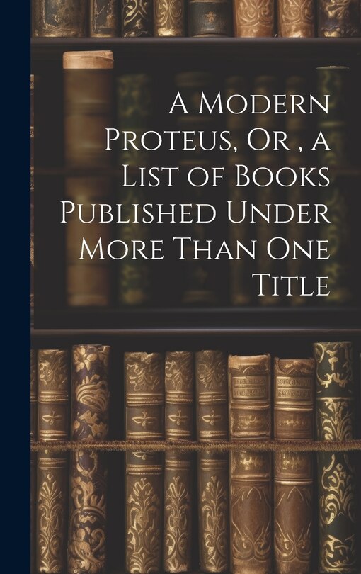 Couverture_A Modern Proteus, Or, a List of Books Published Under More Than One Title