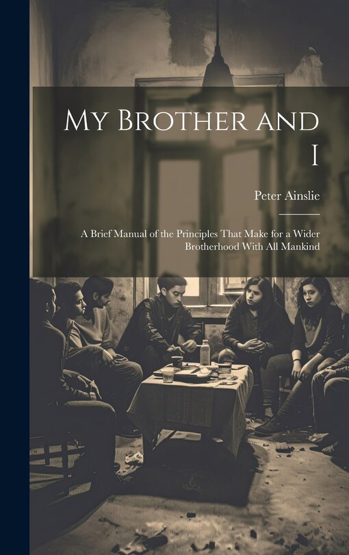 My Brother and I: A Brief Manual of the Principles That Make for a Wider Brotherhood With All Mankind