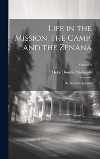 Front cover_Life in the Mission, the Camp, and the Zenáná; Or, Six Years in India; Volume 2