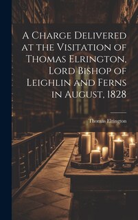 Front cover_A Charge Delivered at the Visitation of Thomas Elrington, Lord Bishop of Leighlin and Ferns in August, 1828