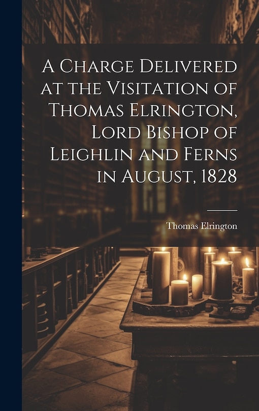 Front cover_A Charge Delivered at the Visitation of Thomas Elrington, Lord Bishop of Leighlin and Ferns in August, 1828