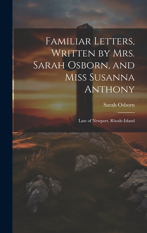 Front cover_Familiar Letters, Written by Mrs. Sarah Osborn, and Miss Susanna Anthony
