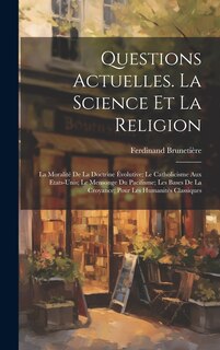 Couverture_Questions Actuelles. La Science Et La Religion; La Moralité De La Doctrine Évolutive; Le Catholicisme Aux Etats-Unis; Le Mensonge Du Pacifisme; Les Bases De La Croyance; Pour Les Humanités Classiques