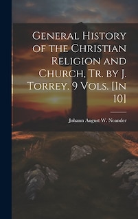 General History of the Christian Religion and Church, Tr. by J. Torrey. 9 Vols. [In 10]