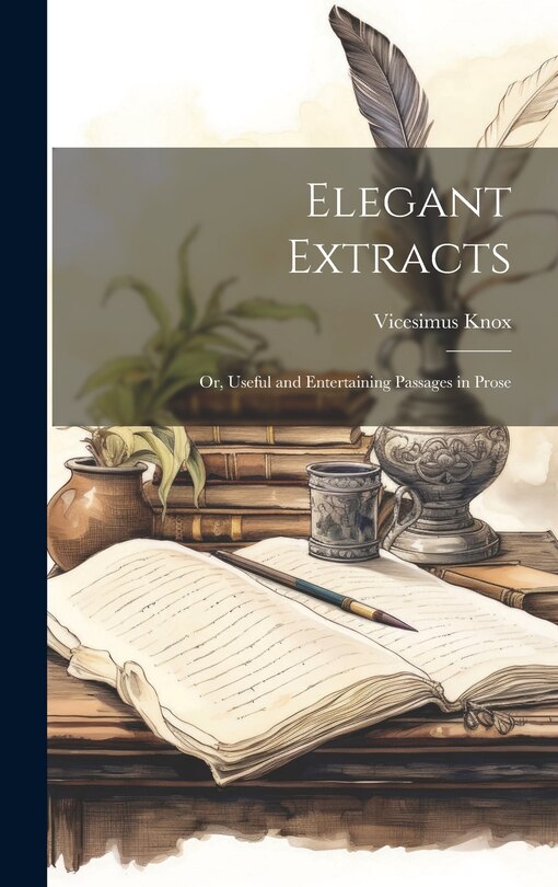 Elegant Extracts: Or, Useful and Entertaining Passages in Prose