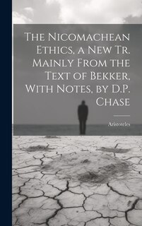 Couverture_The Nicomachean Ethics, a New Tr. Mainly From the Text of Bekker, With Notes, by D.P. Chase