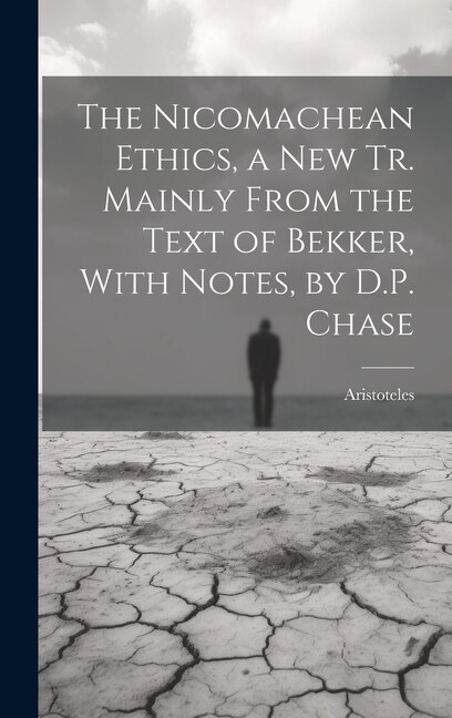 Couverture_The Nicomachean Ethics, a New Tr. Mainly From the Text of Bekker, With Notes, by D.P. Chase