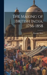 Front cover_The Making of British India, 1756-1858