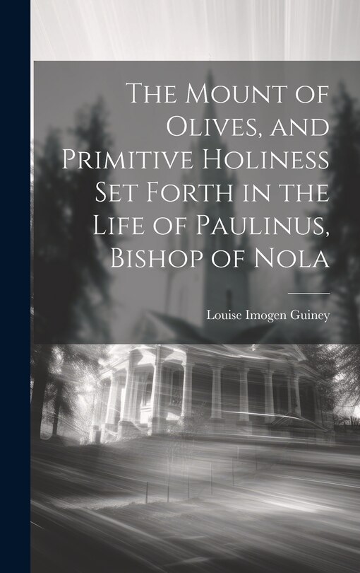 Front cover_The Mount of Olives, and Primitive Holiness Set Forth in the Life of Paulinus, Bishop of Nola