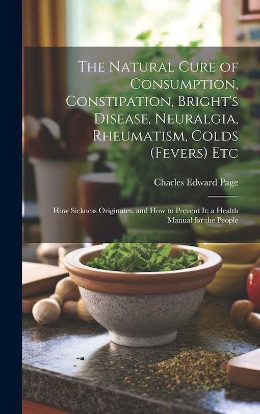 Couverture_The Natural Cure of Consumption, Constipation, Bright's Disease, Neuralgia, Rheumatism, Colds (Fevers) Etc