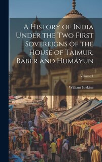 Couverture_A History of India Under the Two First Sovereigns of the House of Taimur, Báber and Humáyun; Volume 1