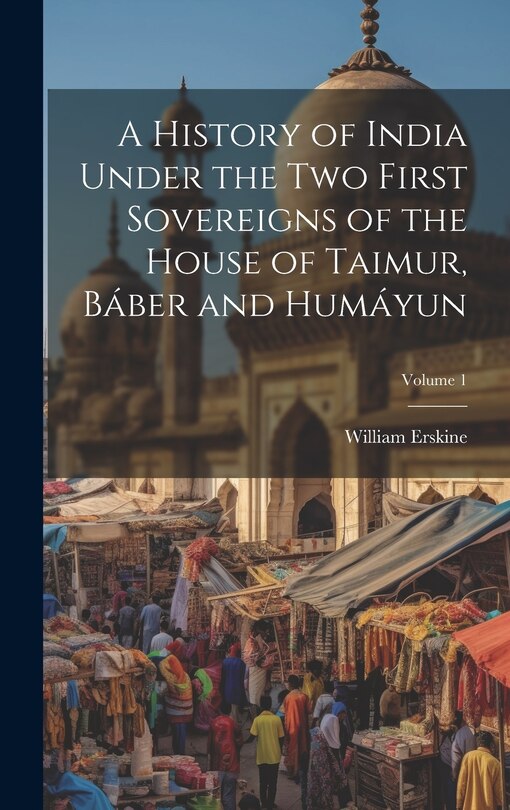 Couverture_A History of India Under the Two First Sovereigns of the House of Taimur, Báber and Humáyun; Volume 1