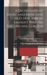 Front cover_A Dictionary of Music and Musicians (A.D. 1450-1880) by Eminent Writers, English and Foreign; Volume 1