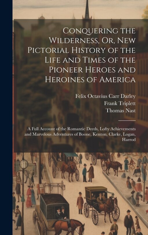 Front cover_Conquering the Wilderness, Or, New Pictorial History of the Life and Times of the Pioneer Heroes and Heroines of America