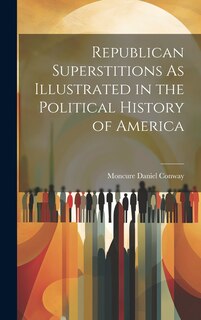 Front cover_Republican Superstitions As Illustrated in the Political History of America