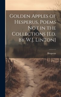 Front cover_Golden Apples of Hesperus, Poems Not in the Collections [Ed. by W.J. Linton]
