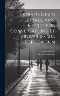 Couverture_Extraits De Ses Lettres, Avis, Entretiens, Conversations, Et Proverbes Sur L'éducation