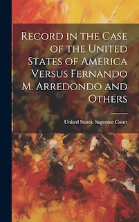 Front cover_Record in the Case of the United States of America Versus Fernando M. Arredondo and Others