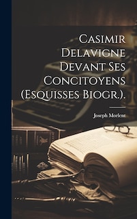 Couverture_Casimir Delavigne Devant Ses Concitoyens (Esquisses Biogr.).