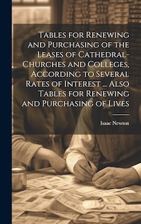 Front cover_Tables for Renewing and Purchasing of the Leases of Cathedral-Churches and Colleges, According to Several Rates of Interest ... Also Tables for Renewing and Purchasing of Lives