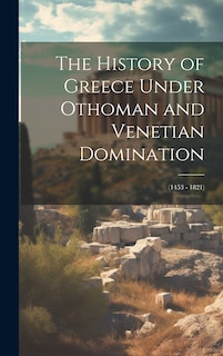 Front cover_The History of Greece Under Othoman and Venetian Domination