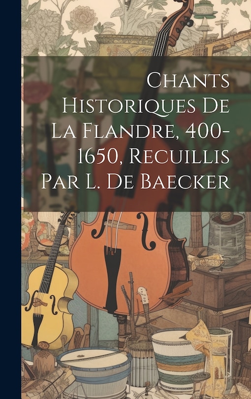 Front cover_Chants Historiques De La Flandre, 400-1650, Recuillis Par L. De Baecker