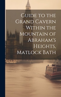Couverture_Guide to the Grand Cavern Within the Mountain of Abraham's Heights, Matlock Bath