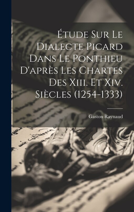 Couverture_Étude Sur Le Dialecte Picard Dans Le Ponthieu D'après Les Chartes Des Xiii. Et Xiv. Siècles (1254-1333)