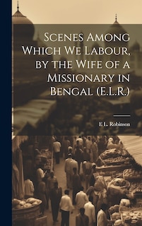 Couverture_Scenes Among Which We Labour, by the Wife of a Missionary in Bengal (E.L.R.)