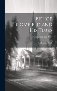 Bishop Blomfield and His Times: An Historical Sketch