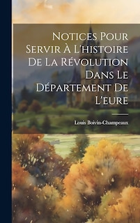Front cover_Notices Pour Servir À L'histoire De La Révolution Dans Le Département De L'eure