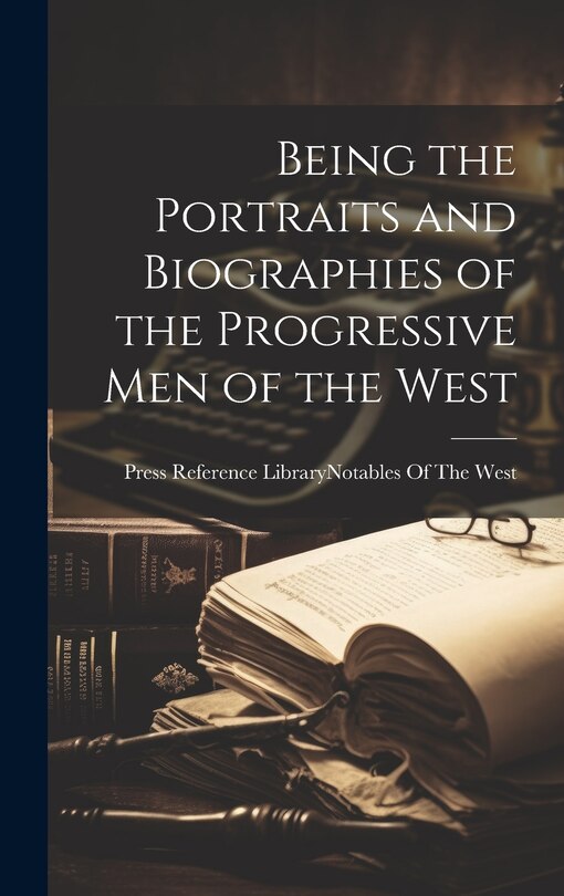 Couverture_Being the Portraits and Biographies of the Progressive Men of the West