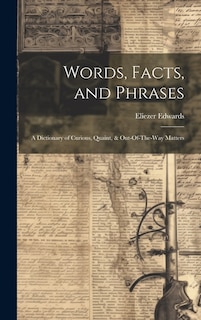 Words, Facts, and Phrases: A Dictionary of Curious, Quaint, & Out-Of-The-Way Matters