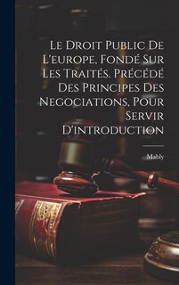 Couverture_Le Droit Public De L'europe, Fondé Sur Les Traités. Précédé Des Principes Des Negociations, Pour Servir D'introduction