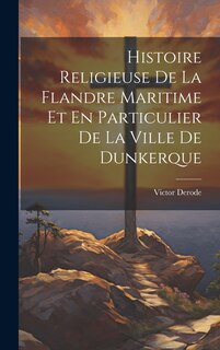 Front cover_Histoire Religieuse De La Flandre Maritime Et En Particulier De La Ville De Dunkerque