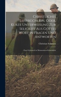 Front cover_Christliches Lehrbüchlein, Oder, Kurze Unterweisung Zur Seligkeit Aus Gottes Wort in Fragen Und Antworten