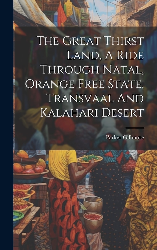 Front cover_The Great Thirst Land, A Ride Through Natal, Orange Free State, Transvaal And Kalahari Desert