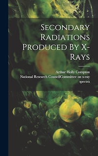 Front cover_Secondary Radiations Produced By X-rays