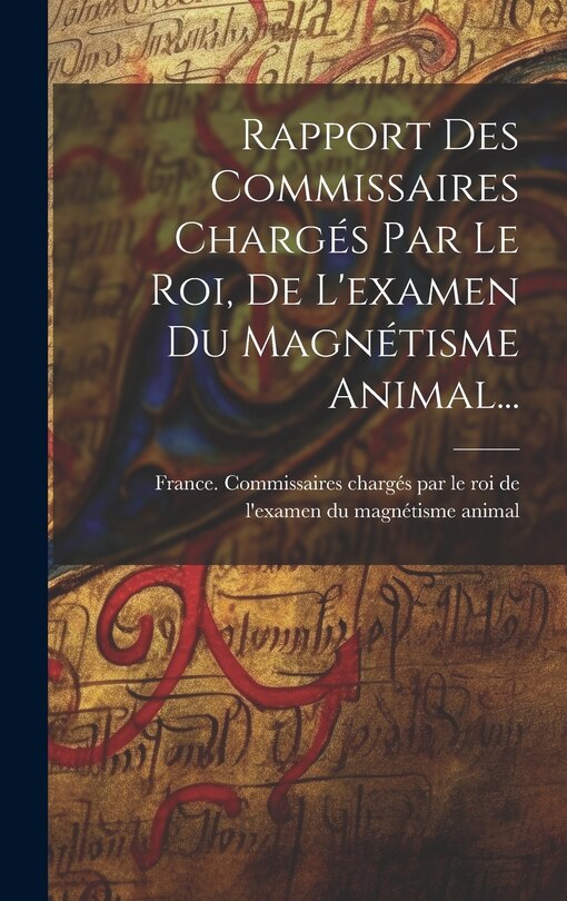 Front cover_Rapport Des Commissaires Chargés Par Le Roi, De L'examen Du Magnétisme Animal...