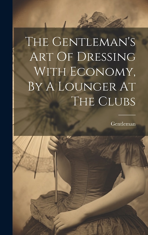 Couverture_The Gentleman's Art Of Dressing With Economy, By A Lounger At The Clubs
