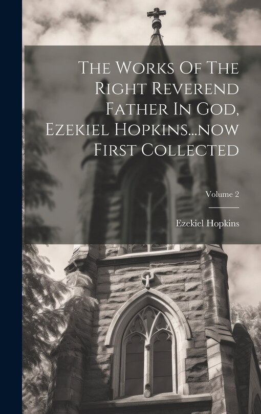 Front cover_The Works Of The Right Reverend Father In God, Ezekiel Hopkins...now First Collected; Volume 2