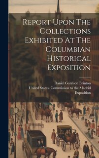 Front cover_Report Upon The Collections Exhibited At The Columbian Historical Exposition