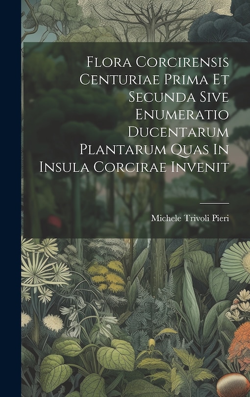 Couverture_Flora Corcirensis Centuriae Prima Et Secunda Sive Enumeratio Ducentarum Plantarum Quas In Insula Corcirae Invenit