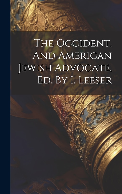 Front cover_The Occident, And American Jewish Advocate, Ed. By I. Leeser