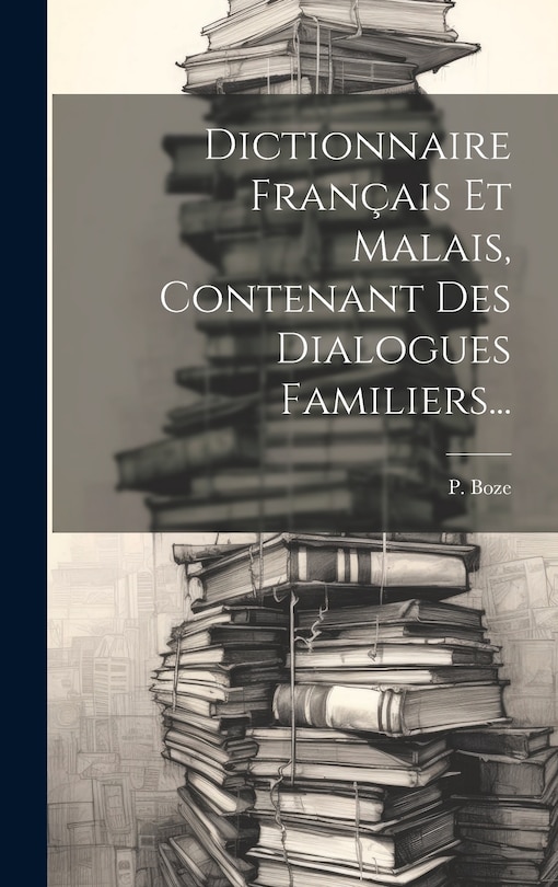 Front cover_Dictionnaire Français Et Malais, Contenant Des Dialogues Familiers...