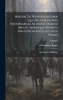 Couverture_Rogeri De Wendover Liber Qui Dicitur Flores Historiarum Ab Anno Domini Mcliv. Annoque Henrici Anglorum Regis Secundi Primo
