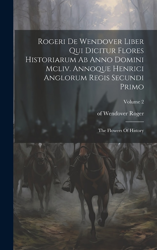 Couverture_Rogeri De Wendover Liber Qui Dicitur Flores Historiarum Ab Anno Domini Mcliv. Annoque Henrici Anglorum Regis Secundi Primo